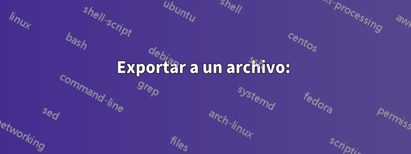 Exportar a un archivo: