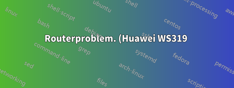 Routerproblem. (Huawei WS319)