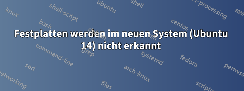 Festplatten werden im neuen System (Ubuntu 14) nicht erkannt