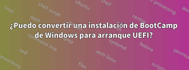 ¿Puedo convertir una instalación de BootCamp de Windows para arranque UEFI?