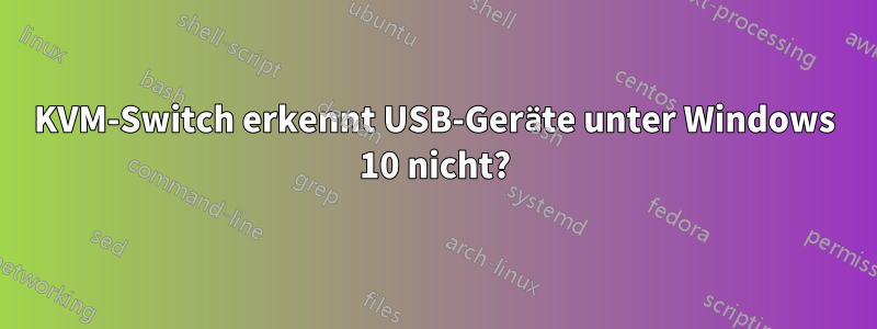 KVM-Switch erkennt USB-Geräte unter Windows 10 nicht?