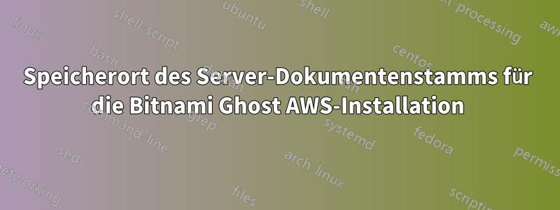 Speicherort des Server-Dokumentenstamms für die Bitnami Ghost AWS-Installation