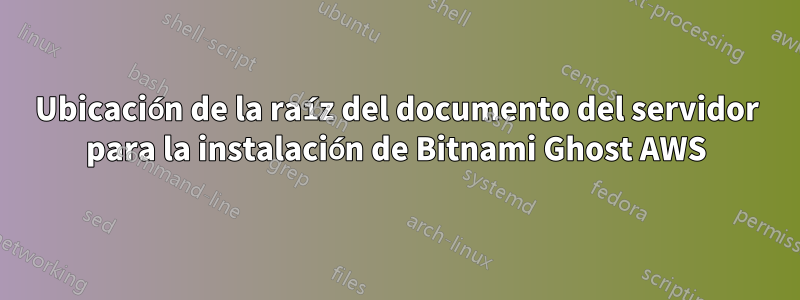 Ubicación de la raíz del documento del servidor para la instalación de Bitnami Ghost AWS