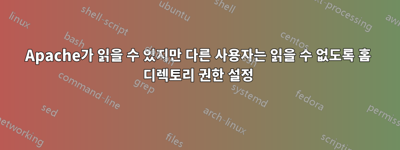 Apache가 읽을 수 있지만 다른 사용자는 읽을 수 없도록 홈 디렉토리 권한 설정