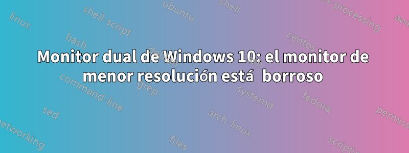 Monitor dual de Windows 10: el monitor de menor resolución está borroso