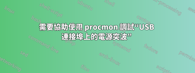 需要協助使用 procmon 調試“USB 連接埠上的電源突波”