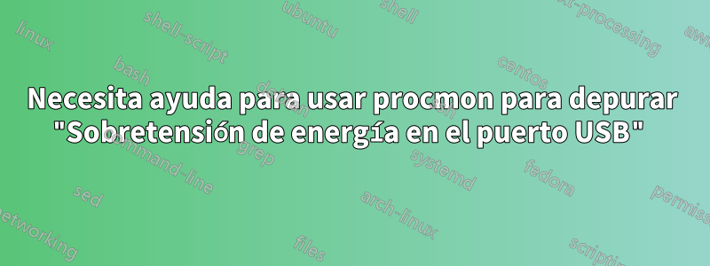 Necesita ayuda para usar procmon para depurar "Sobretensión de energía en el puerto USB"