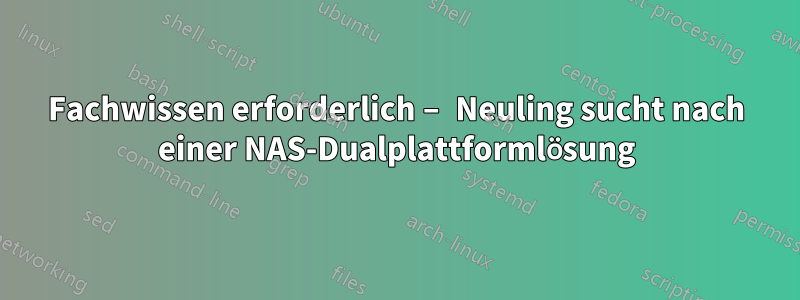 Fachwissen erforderlich – Neuling sucht nach einer NAS-Dualplattformlösung