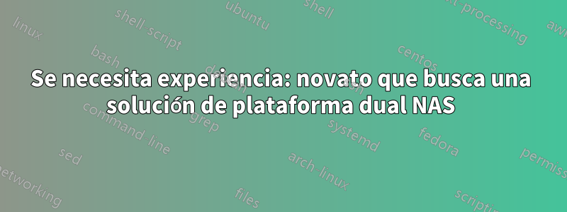 Se necesita experiencia: novato que busca una solución de plataforma dual NAS