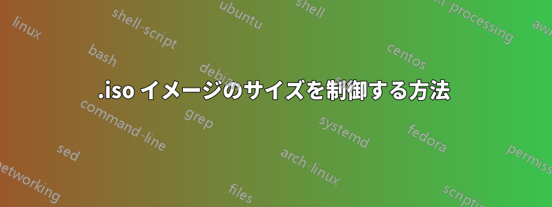 .iso イメージのサイズを制御する方法