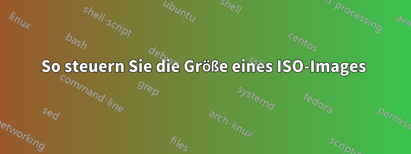 So steuern Sie die Größe eines ISO-Images