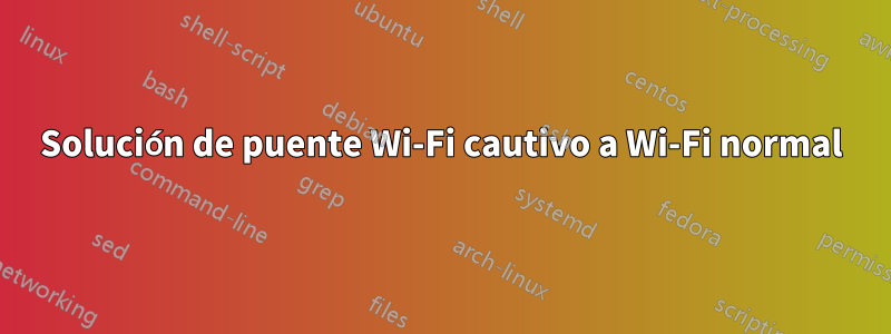 Solución de puente Wi-Fi cautivo a Wi-Fi normal