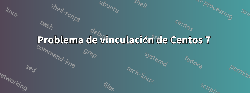 Problema de vinculación de Centos 7