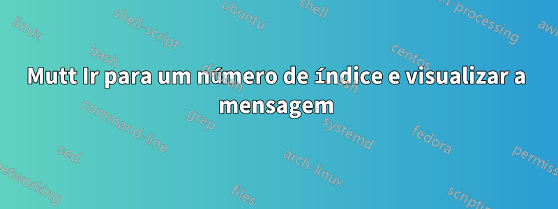 Mutt Ir para um número de índice e visualizar a mensagem