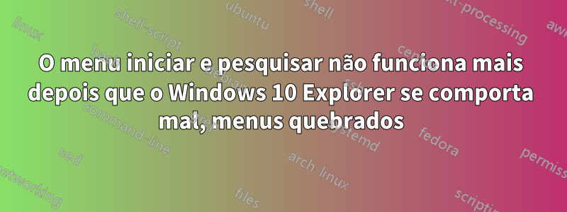 O menu iniciar e pesquisar não funciona mais depois que o Windows 10 Explorer se comporta mal, menus quebrados