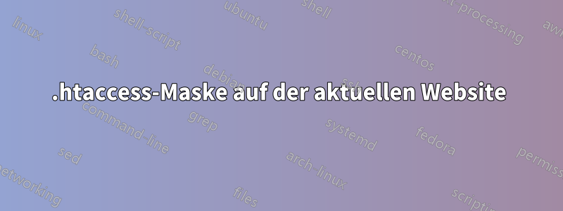 .htaccess-Maske auf der aktuellen Website