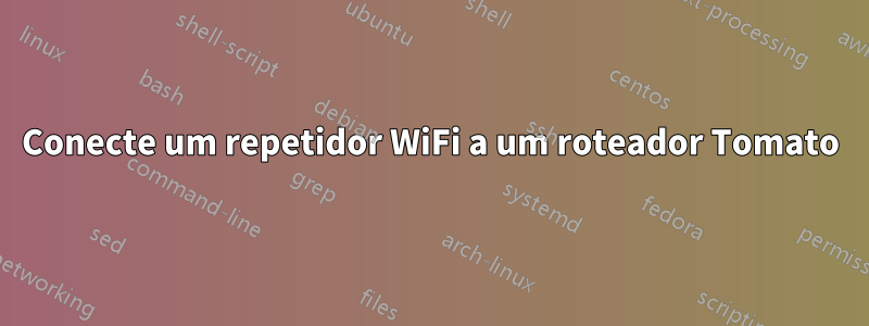 Conecte um repetidor WiFi a um roteador Tomato