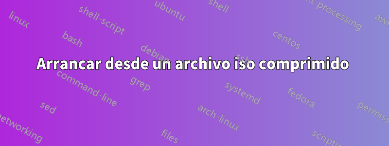 Arrancar desde un archivo iso comprimido