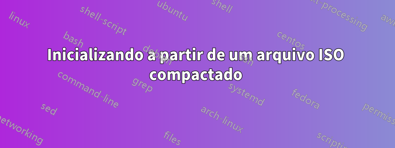 Inicializando a partir de um arquivo ISO compactado