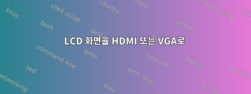 LCD 화면을 HDMI 또는 VGA로