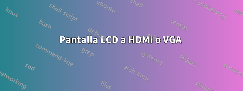 Pantalla LCD a HDMI o VGA