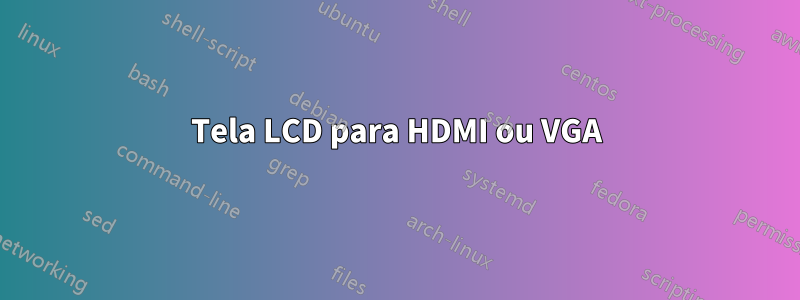 Tela LCD para HDMI ou VGA