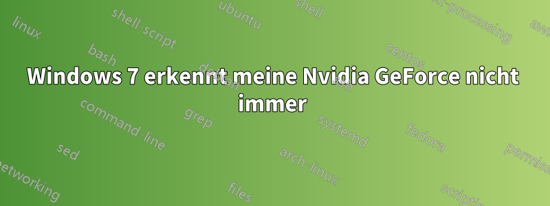 Windows 7 erkennt meine Nvidia GeForce nicht immer