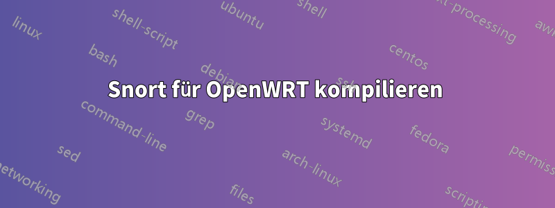 Snort für OpenWRT kompilieren