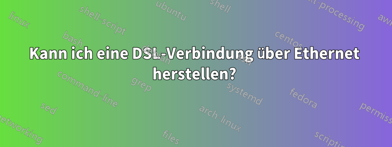 Kann ich eine DSL-Verbindung über Ethernet herstellen?