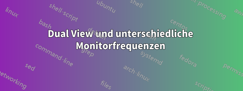 Dual View und unterschiedliche Monitorfrequenzen