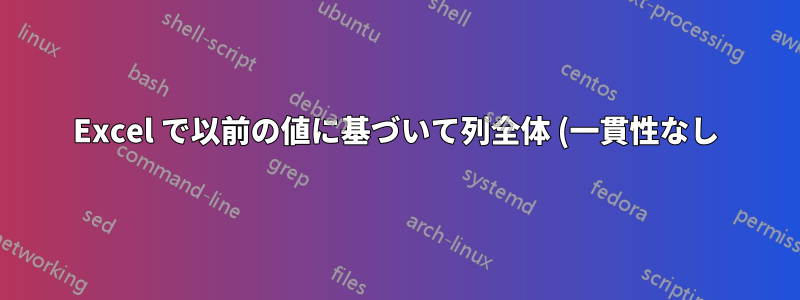 Excel で以前の値に基づいて列全体 (一貫性なし) を完了するにはどうすればよいですか?