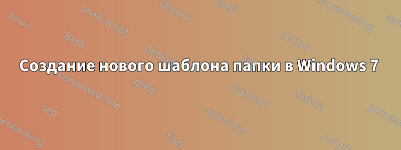 Создание нового шаблона папки в Windows 7