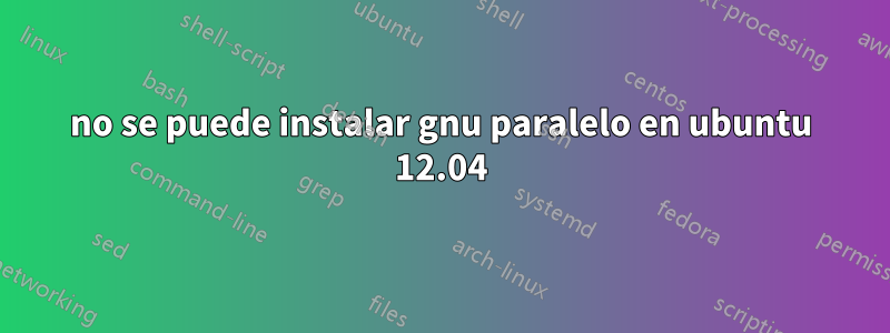 no se puede instalar gnu paralelo en ubuntu 12.04