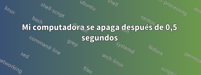 Mi computadora se apaga después de 0,5 segundos