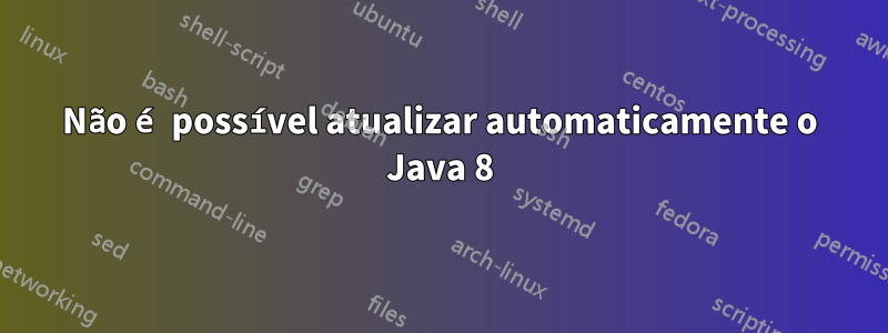 Não é possível atualizar automaticamente o Java 8