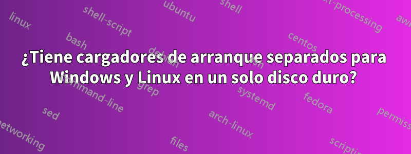 ¿Tiene cargadores de arranque separados para Windows y Linux en un solo disco duro?