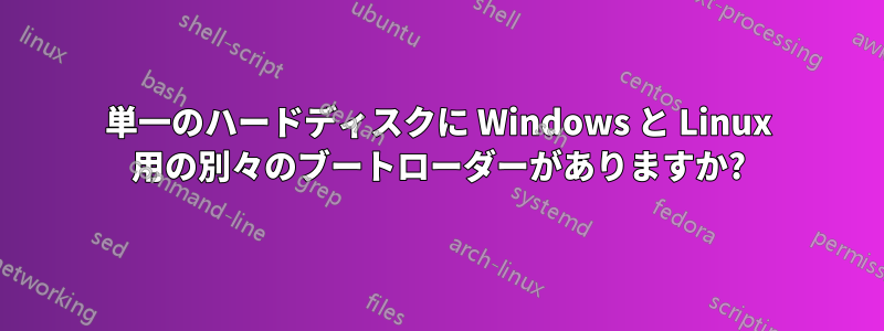 単一のハードディスクに Windows と Linux 用の別々のブートローダーがありますか?