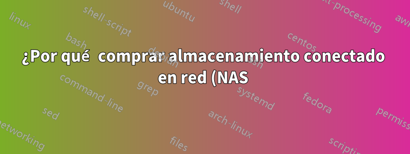 ¿Por qué comprar almacenamiento conectado en red (NAS)? ¿Por qué no simplemente una PC servidor?