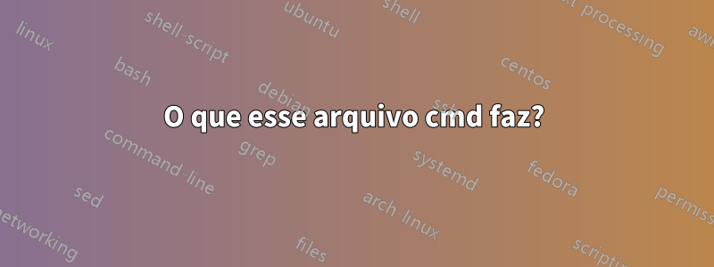 O que esse arquivo cmd faz?