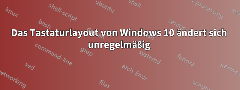 Das Tastaturlayout von Windows 10 ändert sich unregelmäßig