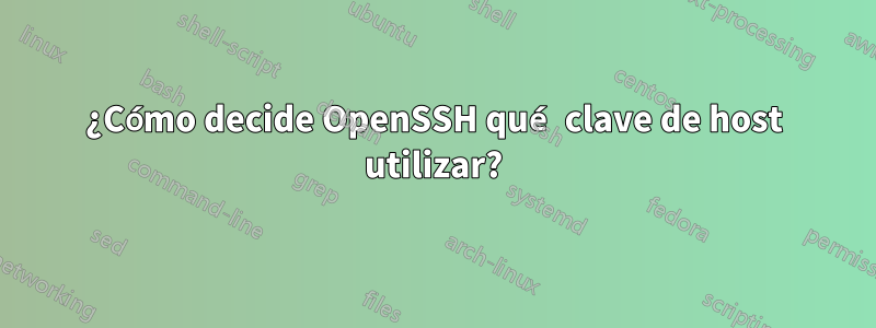 ¿Cómo decide OpenSSH qué clave de host utilizar?