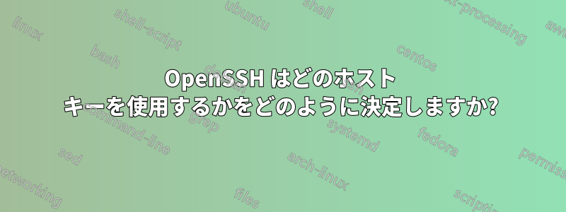 OpenSSH はどのホスト キーを使用するかをどのように決定しますか?