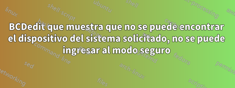 BCDedit que muestra que no se puede encontrar el dispositivo del sistema solicitado, no se puede ingresar al modo seguro