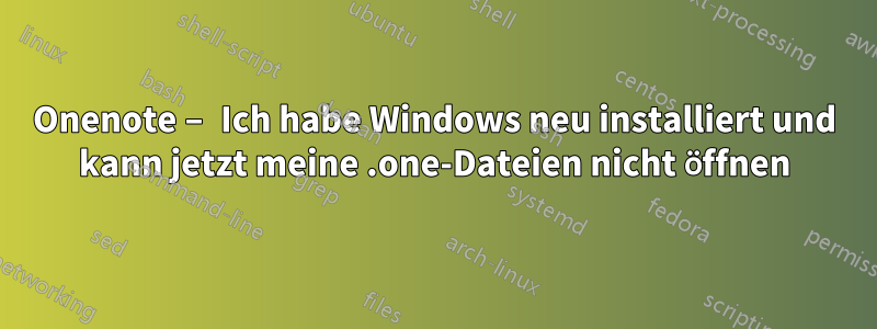 Onenote – Ich habe Windows neu installiert und kann jetzt meine .one-Dateien nicht öffnen