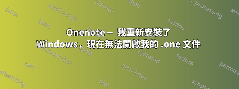 Onenote — 我重新安裝了 Windows，現在無法開啟我的 .one 文件