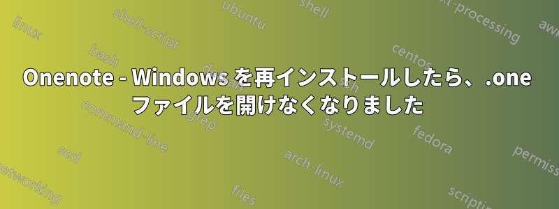 Onenote - Windows を再インストールしたら、.one ファイルを開けなくなりました