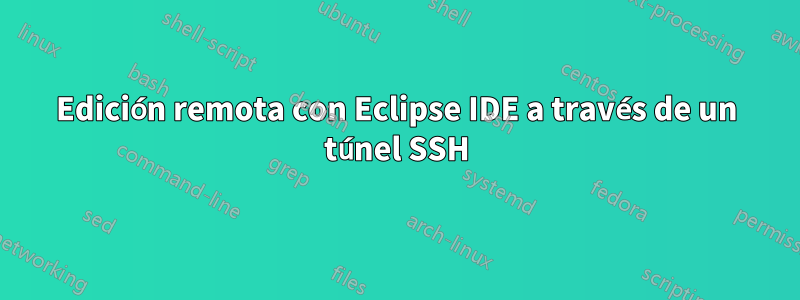 Edición remota con Eclipse IDE a través de un túnel SSH