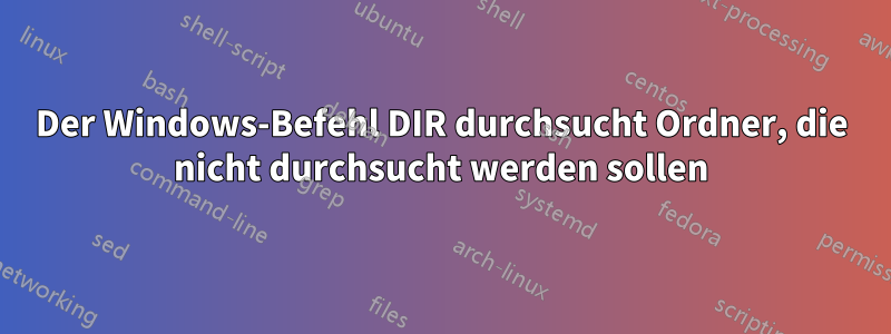 Der Windows-Befehl DIR durchsucht Ordner, die nicht durchsucht werden sollen