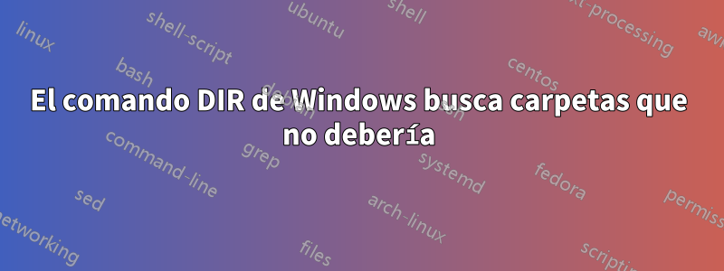 El comando DIR de Windows busca carpetas que no debería