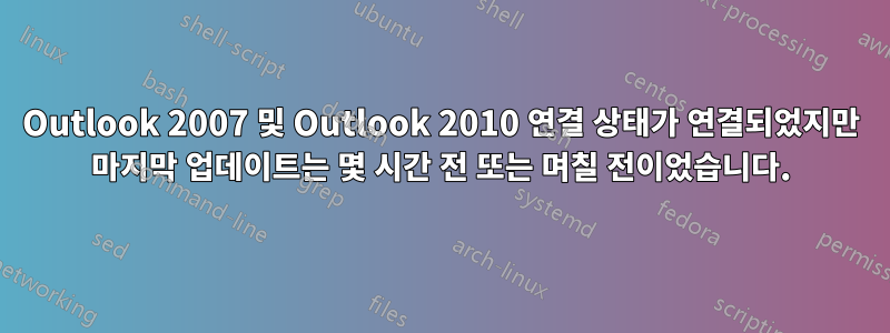 Outlook 2007 및 Outlook 2010 연결 상태가 연결되었지만 마지막 업데이트는 몇 시간 전 또는 며칠 전이었습니다.